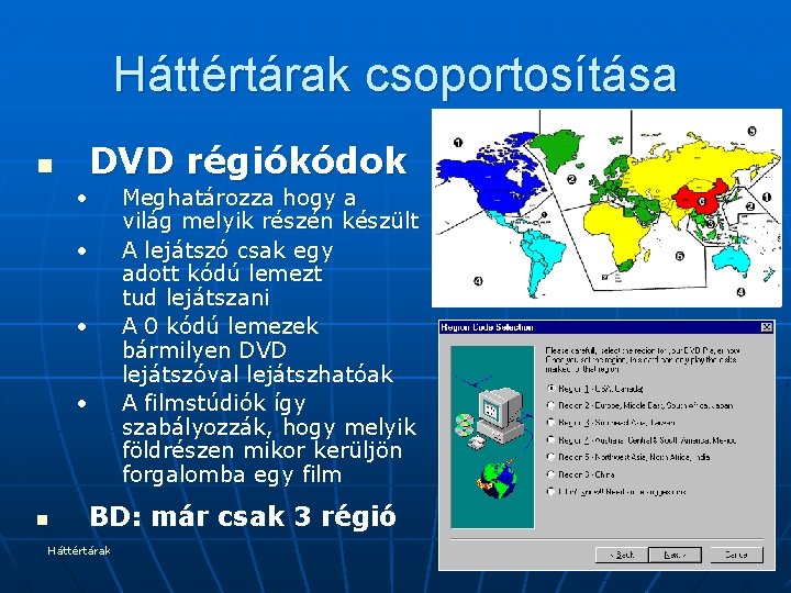 Háttértárak csoportosítása n DVD régiókódok • • n Meghatározza hogy a világ melyik részén