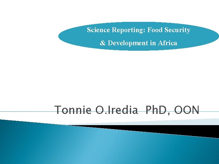 Science Reporting: Food Security & Development in Africa Tonnie O. Iredia Ph. D, OON