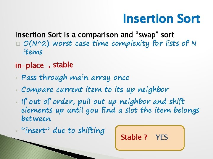 Insertion Sort is a comparison and “swap” sort � O(N^2) worst case time complexity