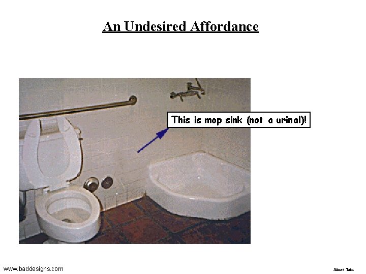 An Undesired Affordance This is mop sink (not a urinal)! www. baddesigns. com James