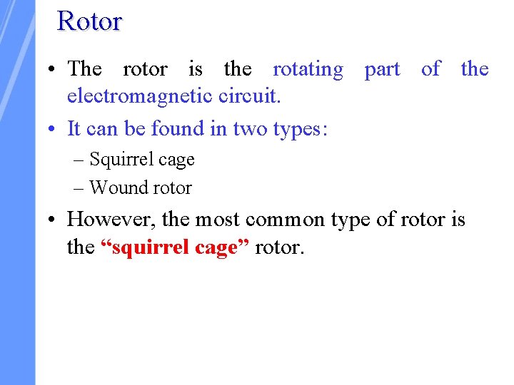 Rotor • The rotor is the rotating part of the electromagnetic circuit. • It