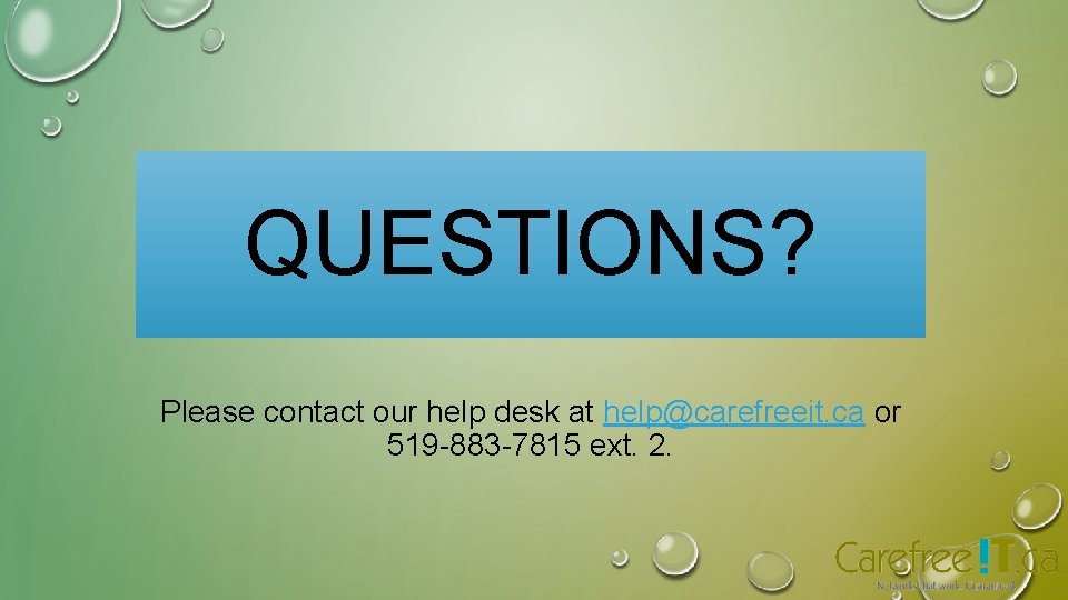 QUESTIONS? Please contact our help desk at help@carefreeit. ca or 519 -883 -7815 ext. QUESTIONS? Please contact our help desk at help@carefreeit. ca or 519 -883 -7815 ext.