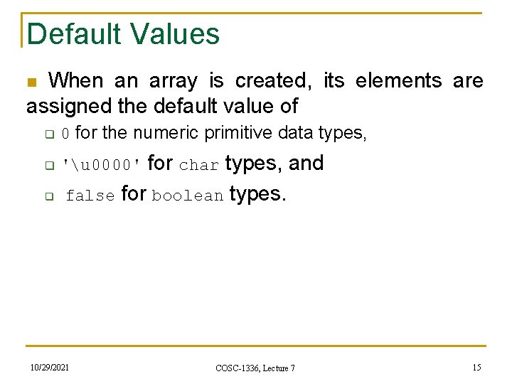 Default Values When an array is created, its elements are assigned the default value