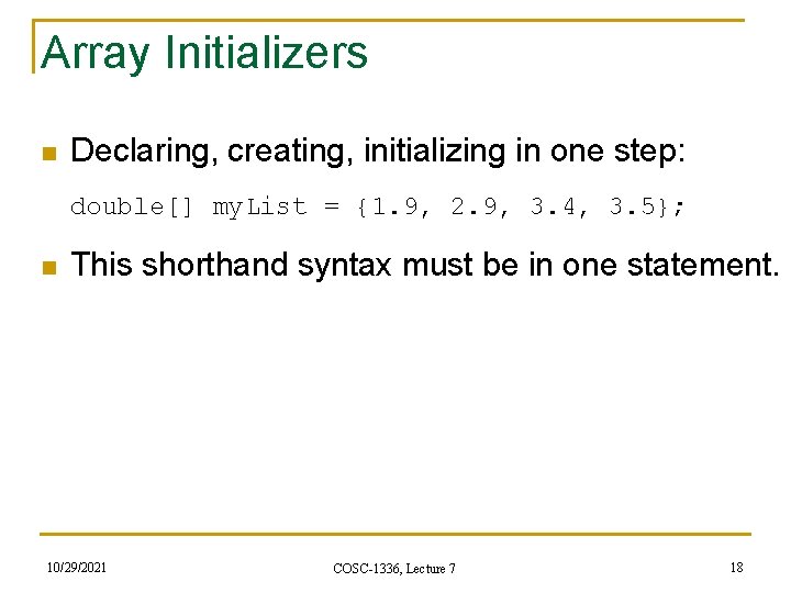 Array Initializers n Declaring, creating, initializing in one step: double[] my. List = {1.