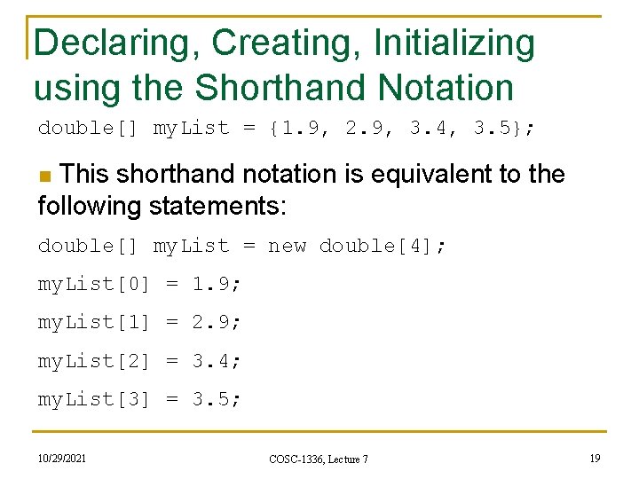 Declaring, Creating, Initializing using the Shorthand Notation double[] my. List = {1. 9, 2.