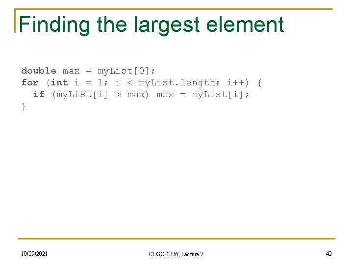 Finding the largest element double max = my. List[0]; for (int i = 1;