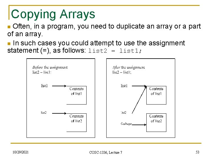 Copying Arrays Often, in a program, you need to duplicate an array or a