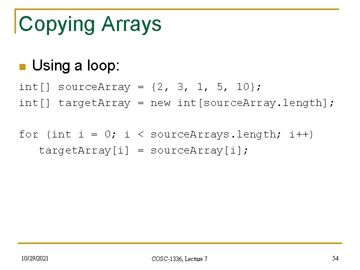 Copying Arrays n Using a loop: int[] source. Array = {2, 3, 1, 5,