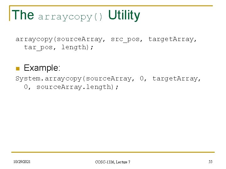 The arraycopy() Utility arraycopy(source. Array, src_pos, target. Array, tar_pos, length); n Example: System. arraycopy(source.