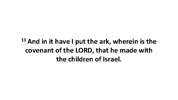 11 And in it have I put the ark, wherein is the covenant of