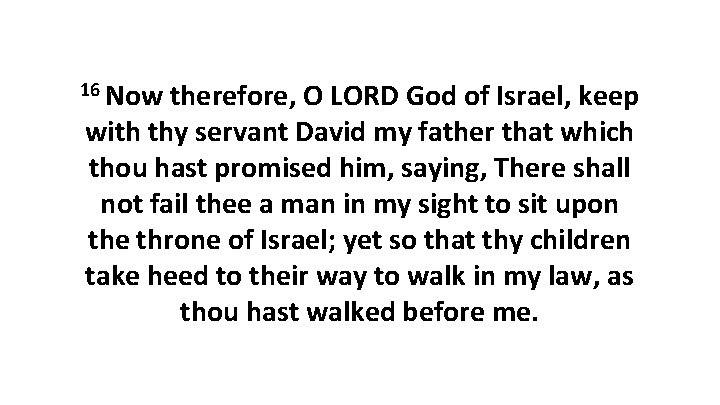 16 Now therefore, O LORD God of Israel, keep with thy servant David my