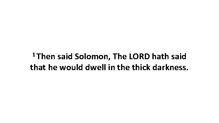 1 Then said Solomon, The LORD hath said that he would dwell in the
