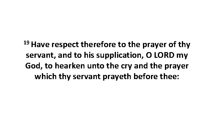 19 Have respect therefore to the prayer of thy servant, and to his supplication,