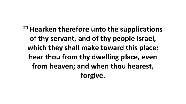21 Hearken therefore unto the supplications of thy servant, and of thy people Israel,