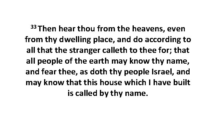 33 Then hear thou from the heavens, even from thy dwelling place, and do