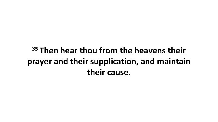 35 Then hear thou from the heavens their prayer and their supplication, and maintain