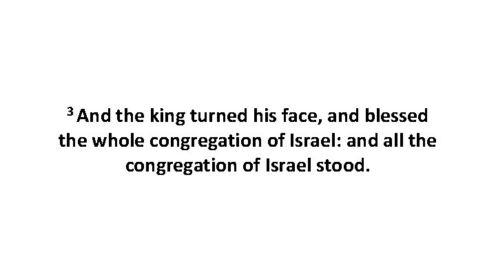 3 And the king turned his face, and blessed the whole congregation of Israel: