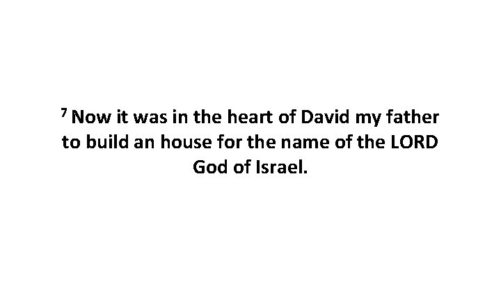 7 Now it was in the heart of David my father to build an