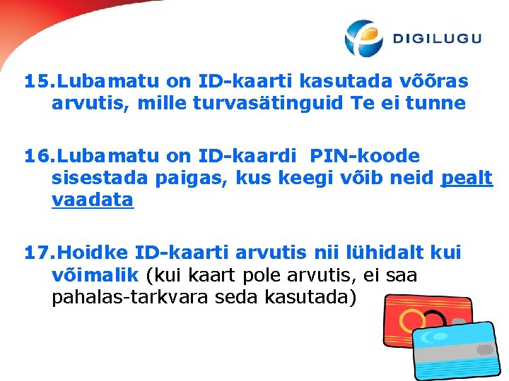15. Lubamatu on ID-kaarti kasutada võõras arvutis, mille turvasätinguid Te ei tunne 16. Lubamatu