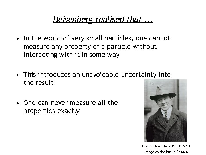 Heisenberg realised that. . . • In the world of very small particles, one
