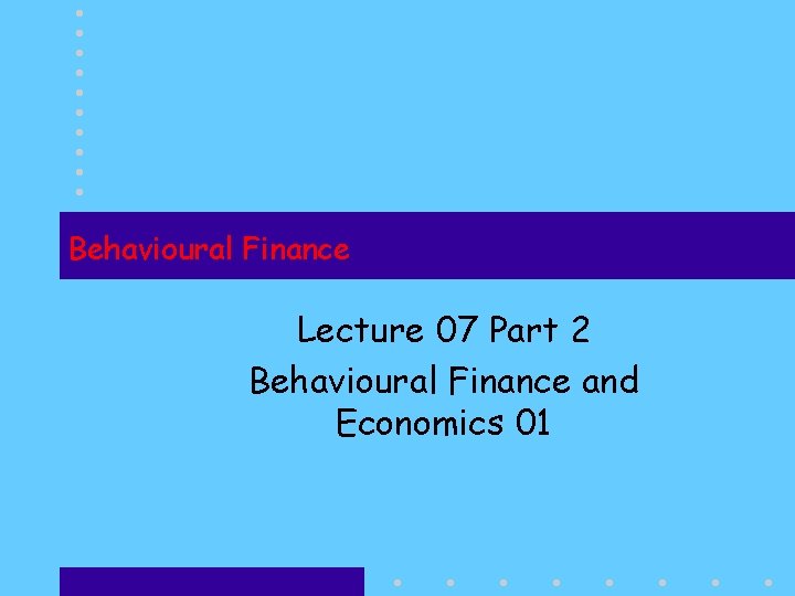 Behavioural Finance Lecture 07 Part 2 Behavioural Finance and Economics 01 