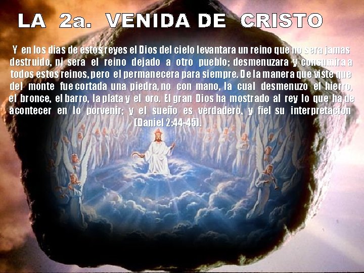 Y en los dias de estos reyes el Dios del cielo levantara un reino