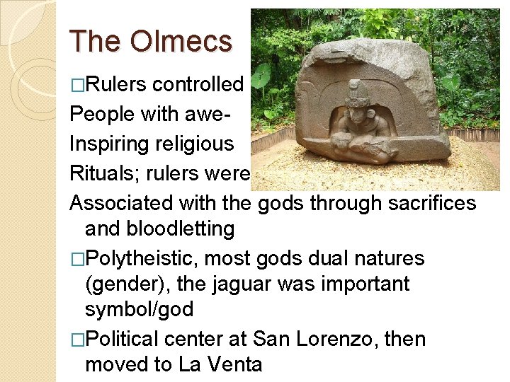 The Olmecs �Rulers controlled People with awe. Inspiring religious Rituals; rulers were Associated with