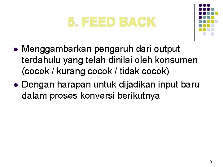 5. FEED BACK l l Menggambarkan pengaruh dari output terdahulu yang telah dinilai oleh