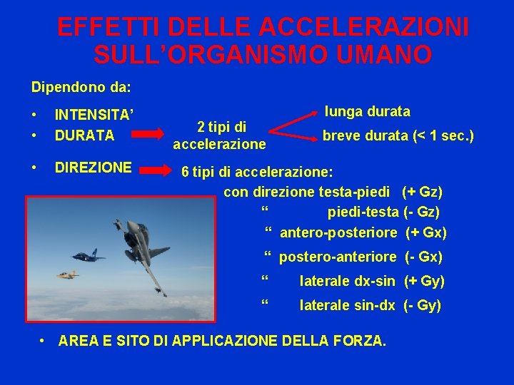 EFFETTI DELLE ACCELERAZIONI SULL’ORGANISMO UMANO Dipendono da: • • INTENSITA’ DURATA • DIREZIONE lunga