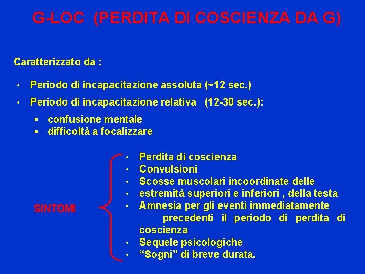 G-LOC (PERDITA DI COSCIENZA DA G) Caratterizzato da : • Periodo di incapacitazione assoluta