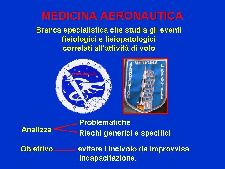 MEDICINA AERONAUTICA Branca specialistica che studia gli eventi fisiologici e fisiopatologici correlati all’attività di