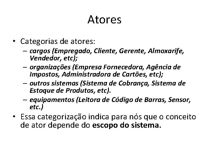 Atores • Categorias de atores: – cargos (Empregado, Cliente, Gerente, Almoxarife, Vendedor, etc); –