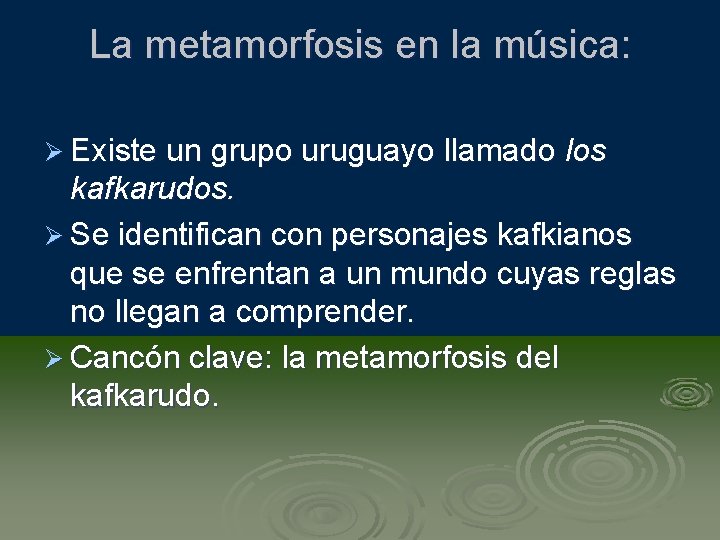 La metamorfosis en la música: Ø Existe un grupo uruguayo llamado los kafkarudos. Ø