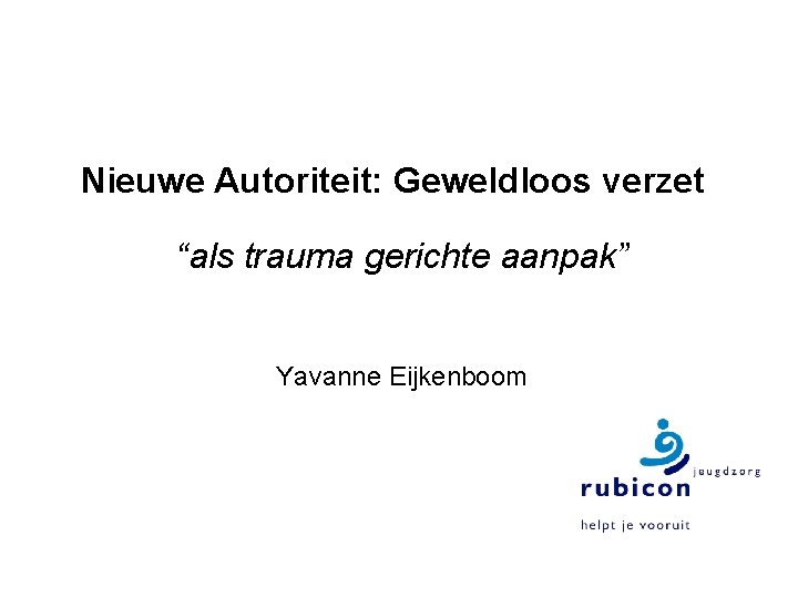 Nieuwe Autoriteit: Geweldloos verzet “als trauma gerichte aanpak” Yavanne Eijkenboom 