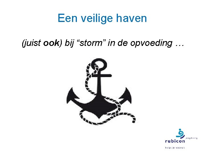 Een veilige haven (juist ook) bij “storm” in de opvoeding … 