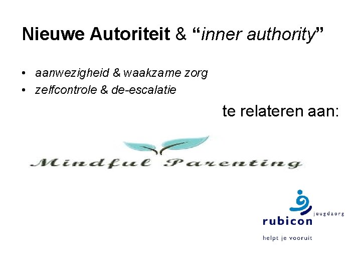 Nieuwe Autoriteit & “inner authority” • aanwezigheid & waakzame zorg • zelfcontrole & de-escalatie