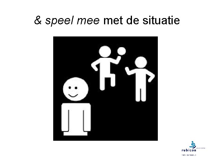 & speel mee met de situatie 