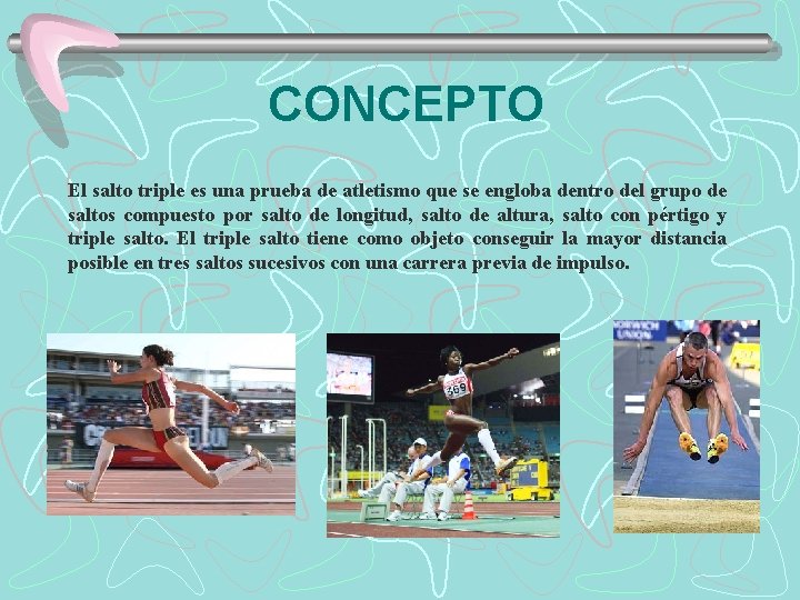 CONCEPTO El salto triple es una prueba de atletismo que se engloba dentro del