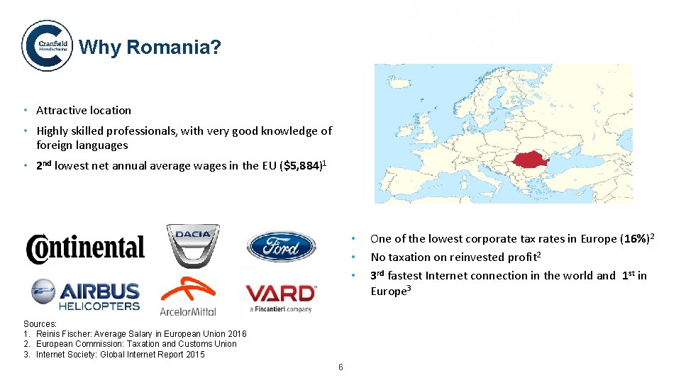 Why Romania? • Attractive location • Highly skilled professionals, with very good knowledge of