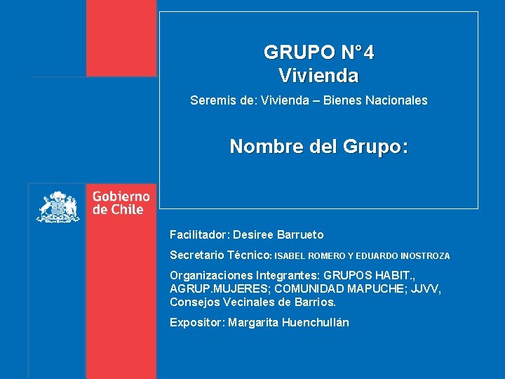 GRUPO N° 4 Vivienda Seremis de: Vivienda – Bienes Nacionales Nombre del Grupo: Facilitador: