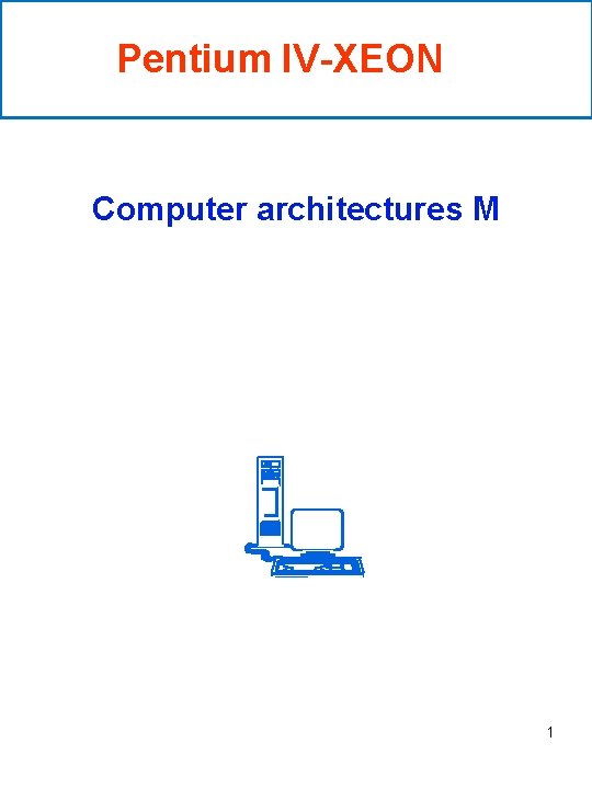 Pentium IV-XEON Computer architectures M 1 