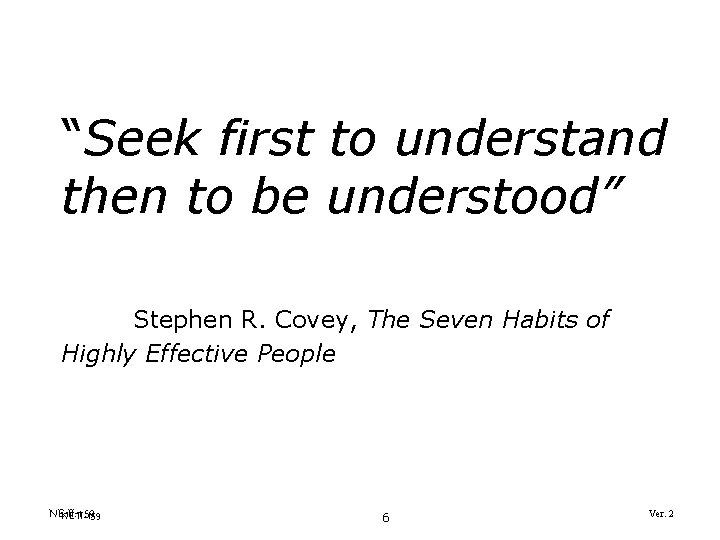 “Seek first to understand then to be understood” Stephen R. Covey, The Seven Habits