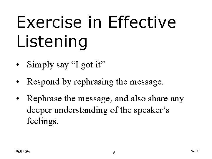 Exercise in Effective Listening • Simply say “I got it” • Respond by rephrasing