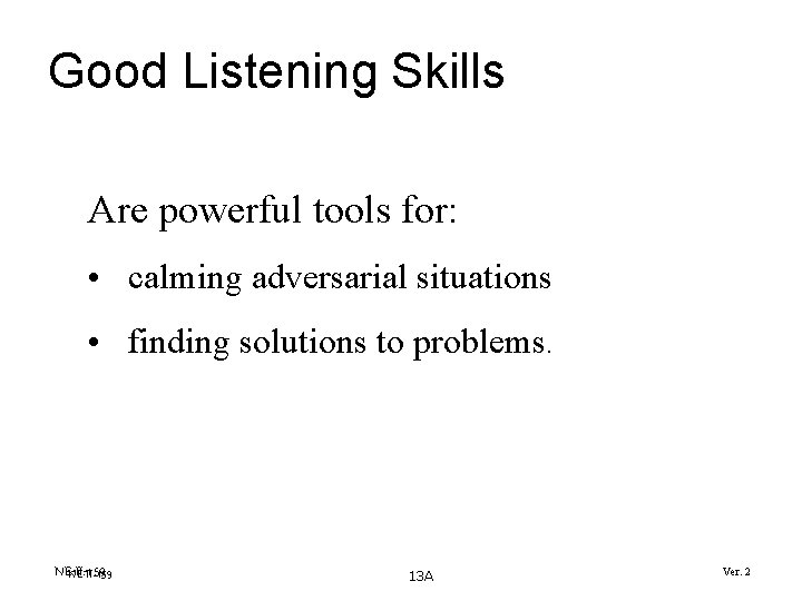 Good Listening Skills Are powerful tools for: • calming adversarial situations • finding solutions