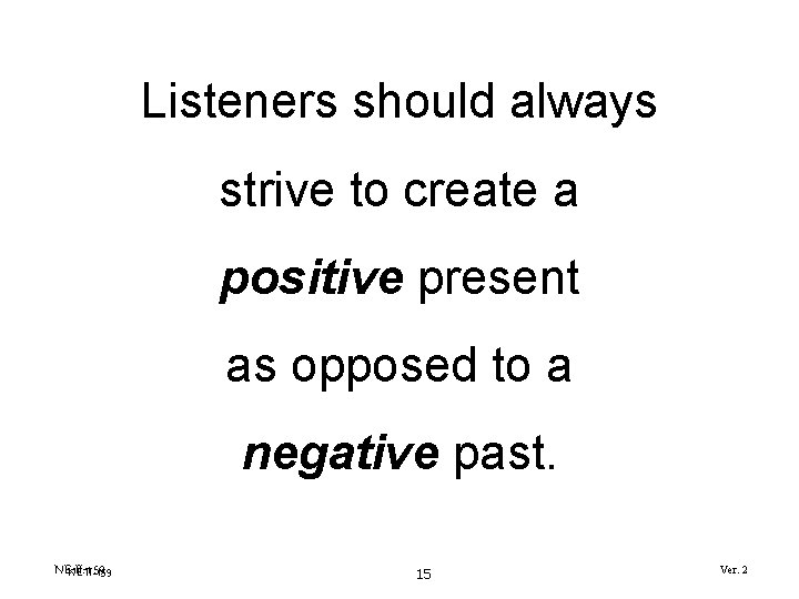 Listeners should always strive to create a positive present as opposed to a negative