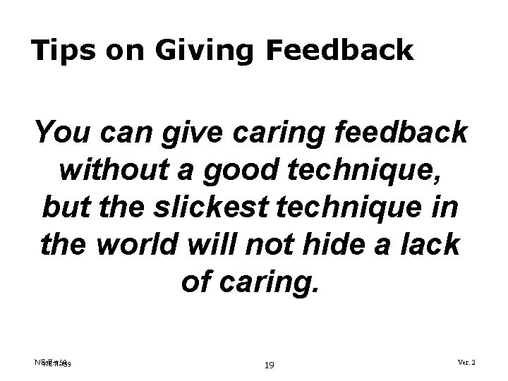 Tips on Giving Feedback You can give caring feedback without a good technique, but