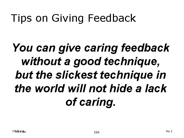 Tips on Giving Feedback You can give caring feedback without a good technique, but