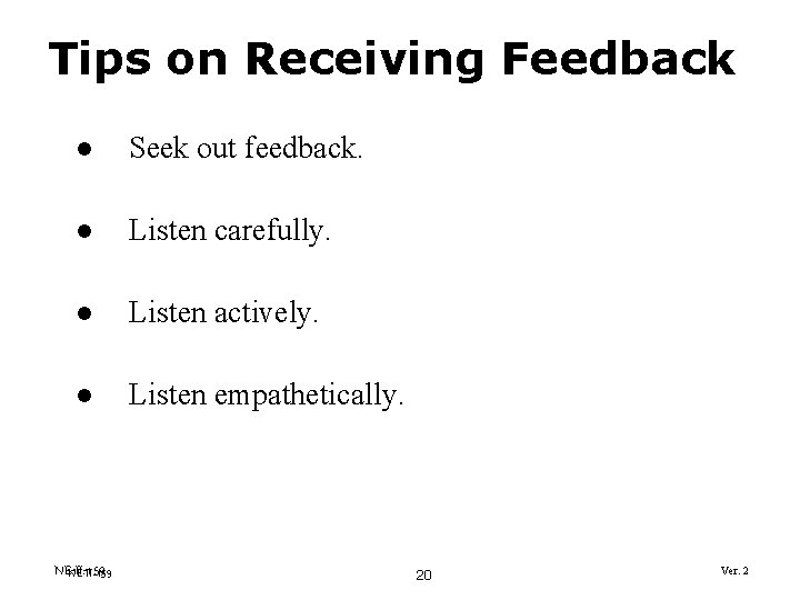 Tips on Receiving Feedback l Seek out feedback. l Listen carefully. l Listen actively.