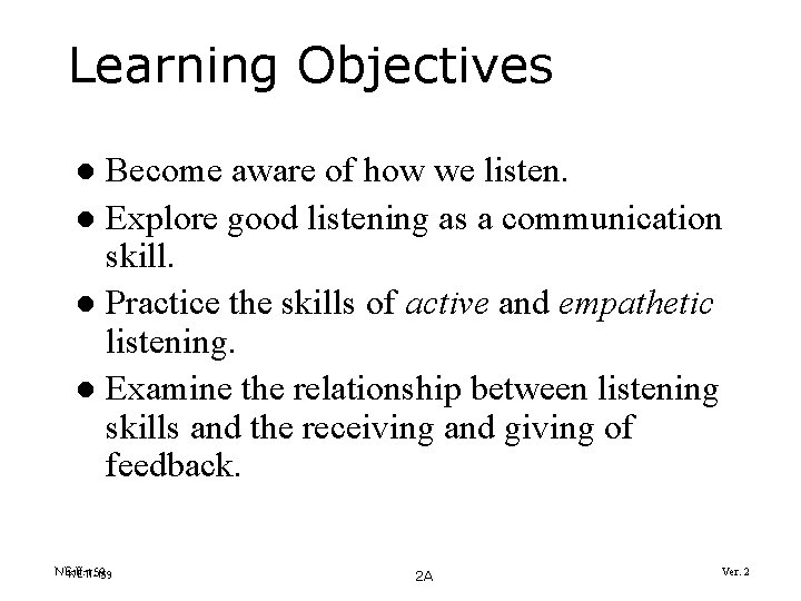 Learning Objectives Become aware of how we listen. l Explore good listening as a