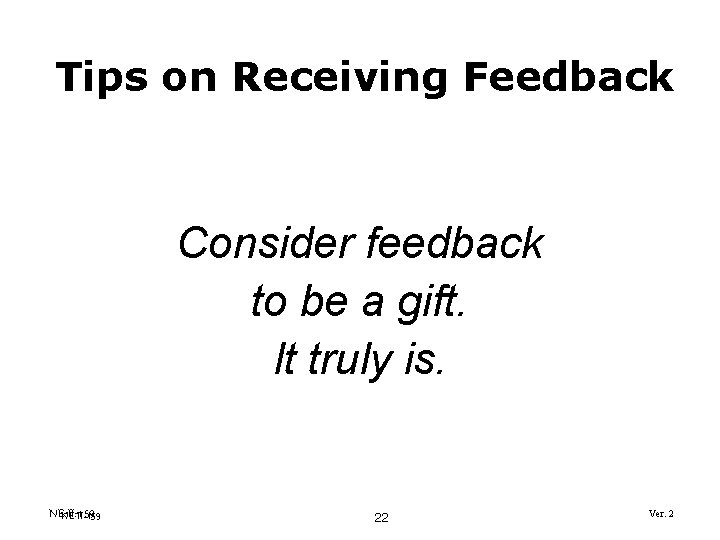 Tips on Receiving Feedback Consider feedback to be a gift. It truly is. NE-II-159